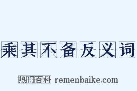 乘其不备反义词是什么意思的图片